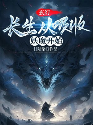 玄幻:长生从吸收妖魔开始笔趣阁