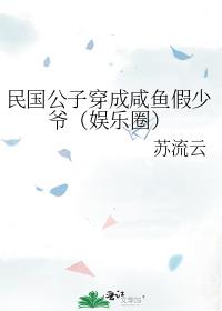 民国公子穿成咸鱼假少爷(娱乐圈)TXT